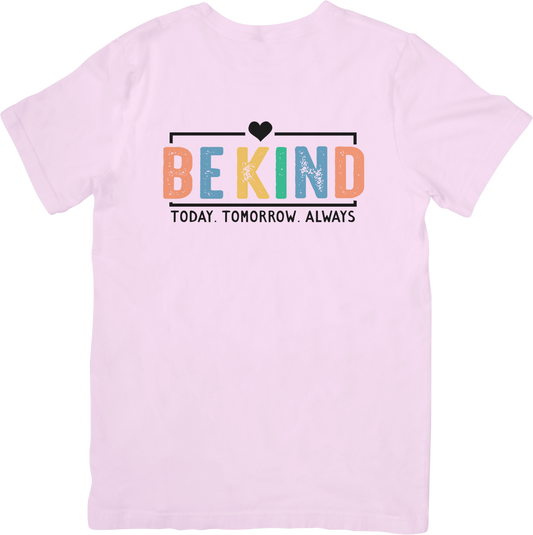 Be Kind. Today. Tomorrow. Always. Tee
